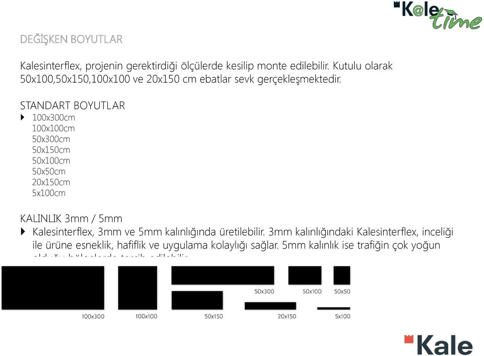 STANDART BOYUTLAR 100x300cm 100x100cm 50x300cm 50x150cm 50x100cm 50x50cm 20x150cm 5x100cm KALINLIK 3mm / 5mm Kalesinterflex,