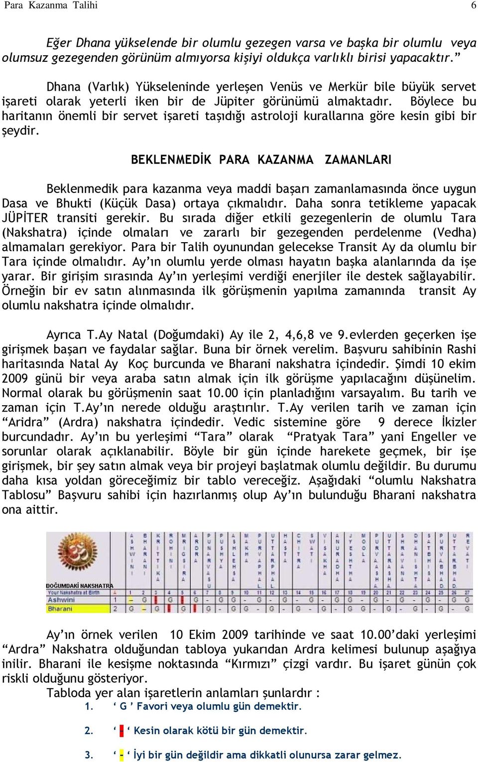 Böylece bu haritanın önemli bir servet işareti taşıdığı astroloji kurallarına göre kesin gibi bir şeydir.