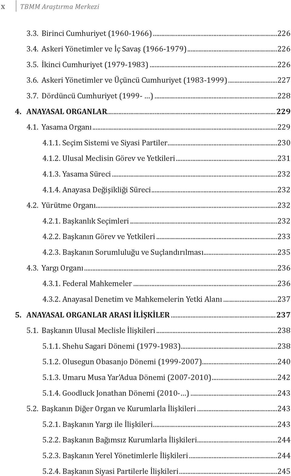 ..232 4.1.4. Anayasa Değişikliği Süreci...232 4.2. Yürütme Organı...232 4.2.1. Başkanlık Seçimleri...232 4.2.2. Başkanın Görev ve Yetkileri...233 4.2.3. Başkanın Sorumluluğu ve Suçlandırılması...235 4.