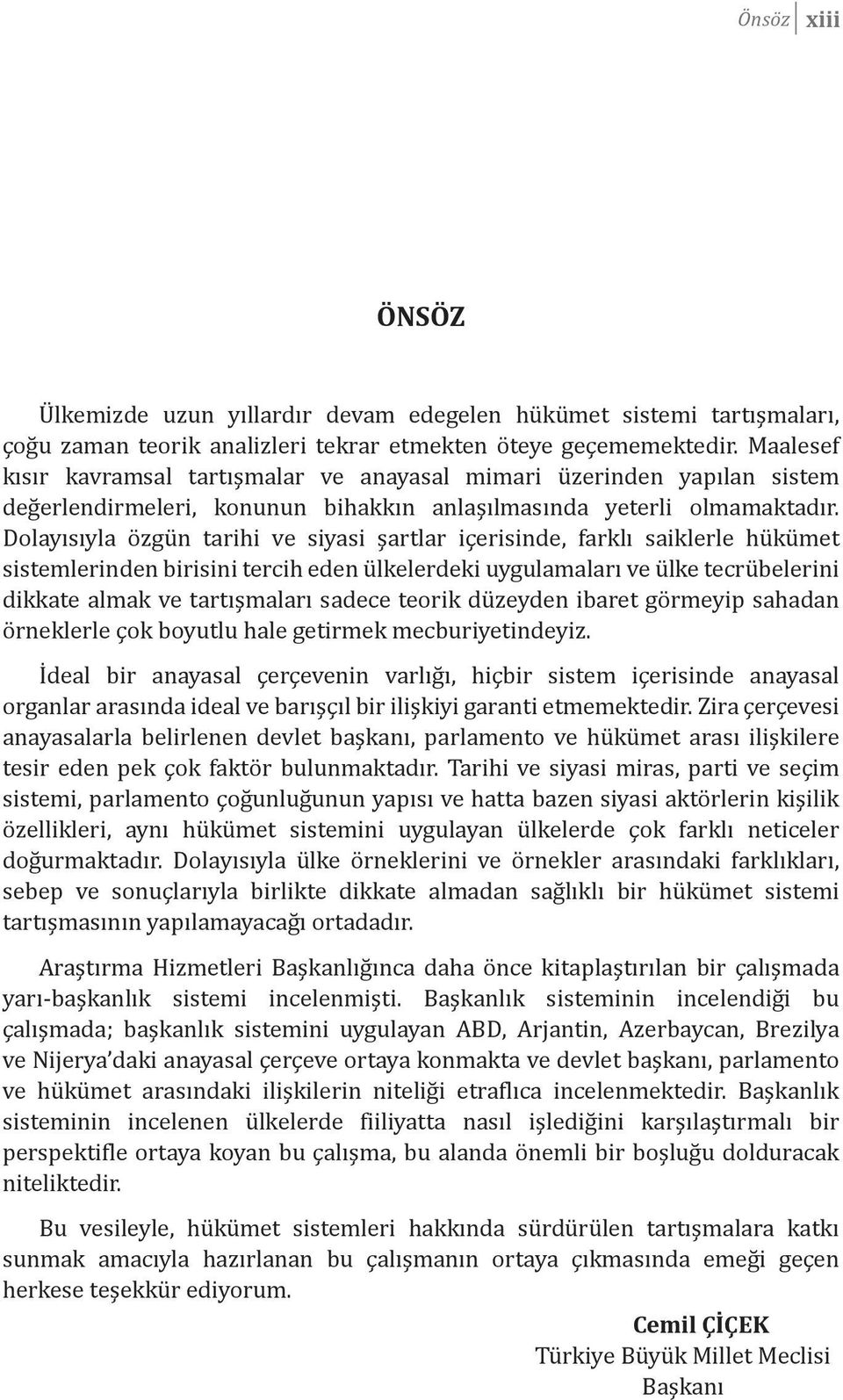 Dolayısıyla özgün tarihi ve siyasi şartlar içerisinde, farklı saiklerle hükümet sistemlerinden birisini tercih eden ülkelerdeki uygulamaları ve ülke tecrübelerini dikkate almak ve tartışmaları sadece