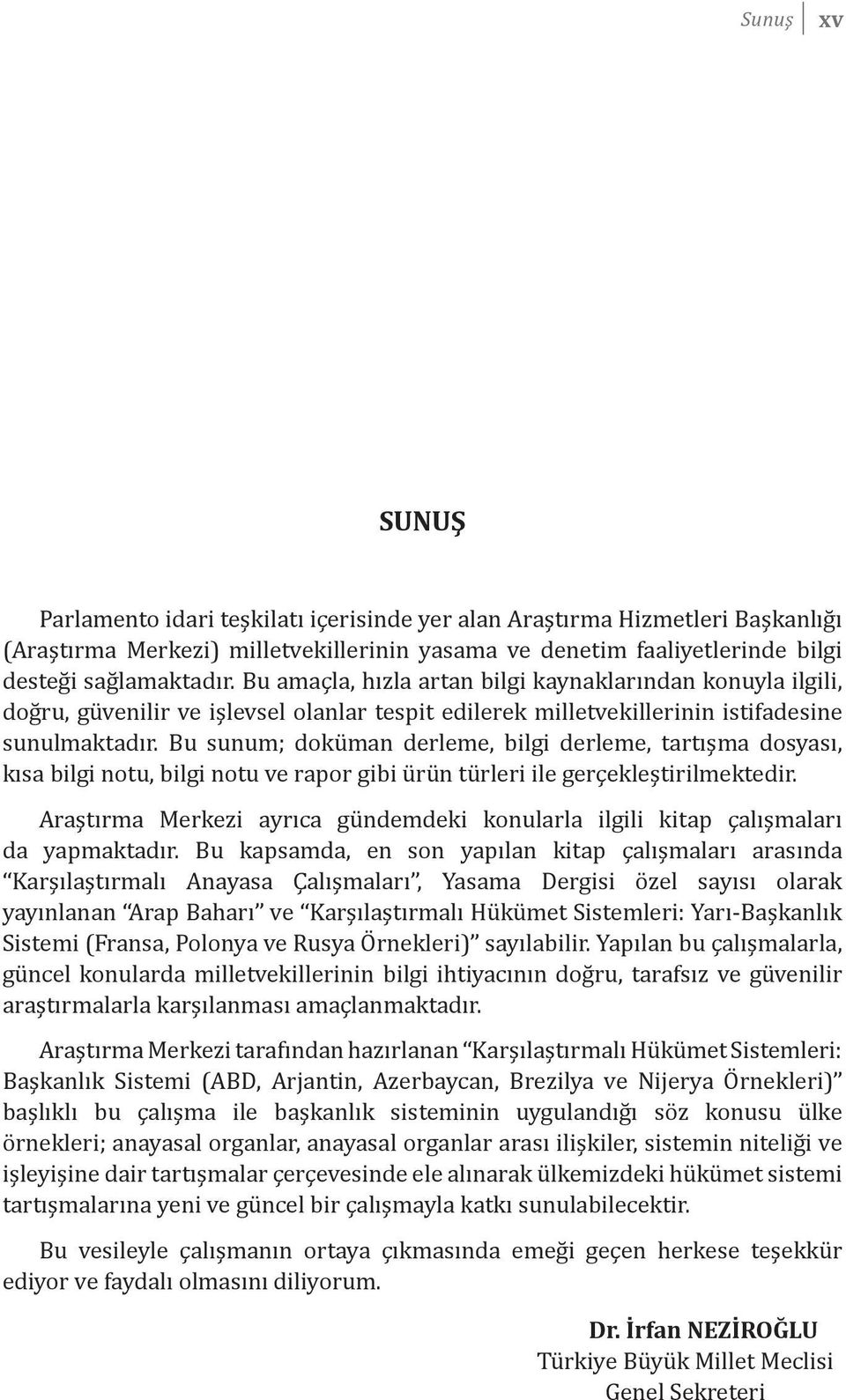 Bu sunum; doküman derleme, bilgi derleme, tartışma dosyası, kısa bilgi notu, bilgi notu ve rapor gibi ürün türleri ile gerçekleştirilmektedir.