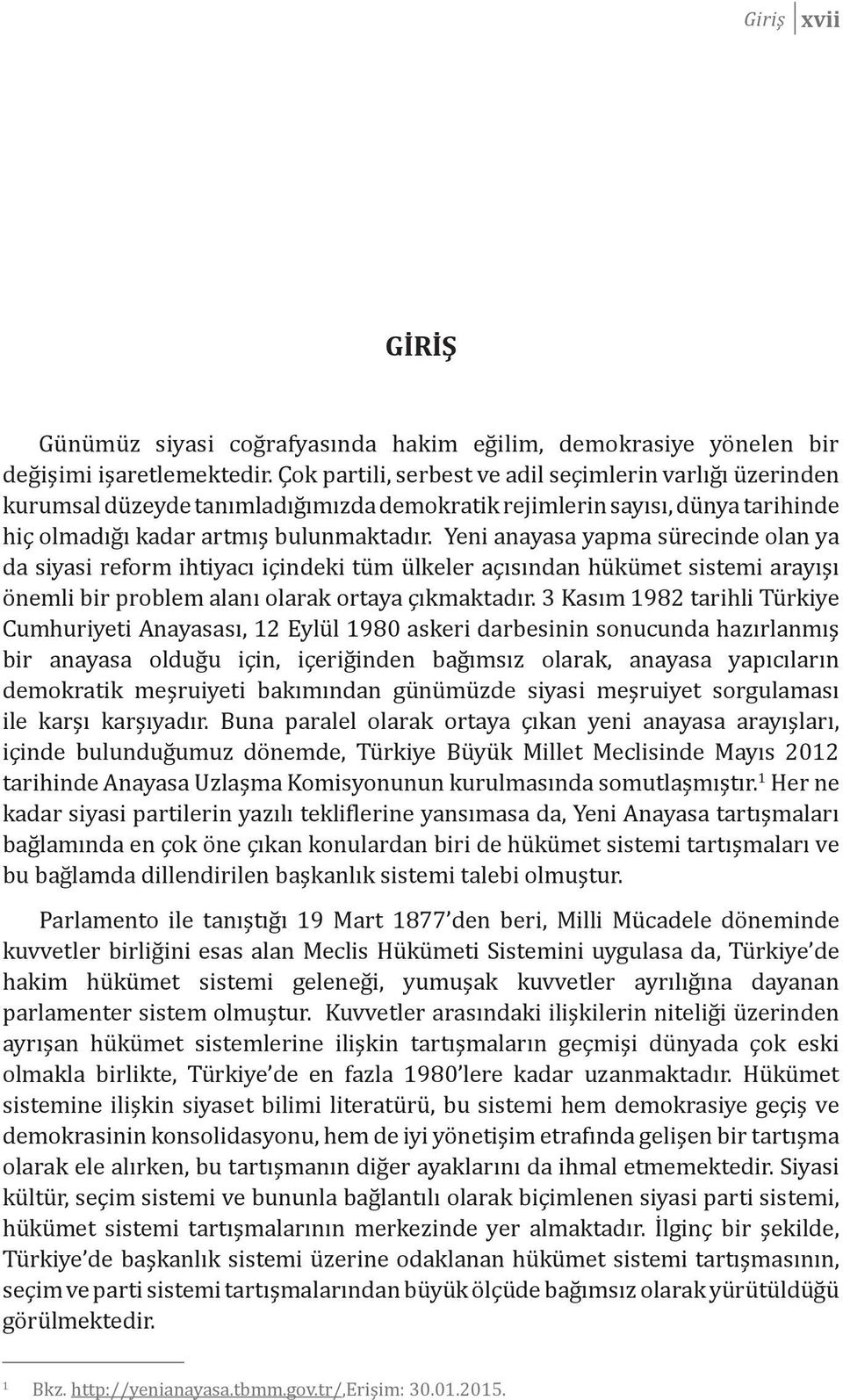 Yeni anayasa yapma sürecinde olan ya da siyasi reform ihtiyacı içindeki tüm ülkeler açısından hükümet sistemi arayışı önemli bir problem alanı olarak ortaya çıkmaktadır.