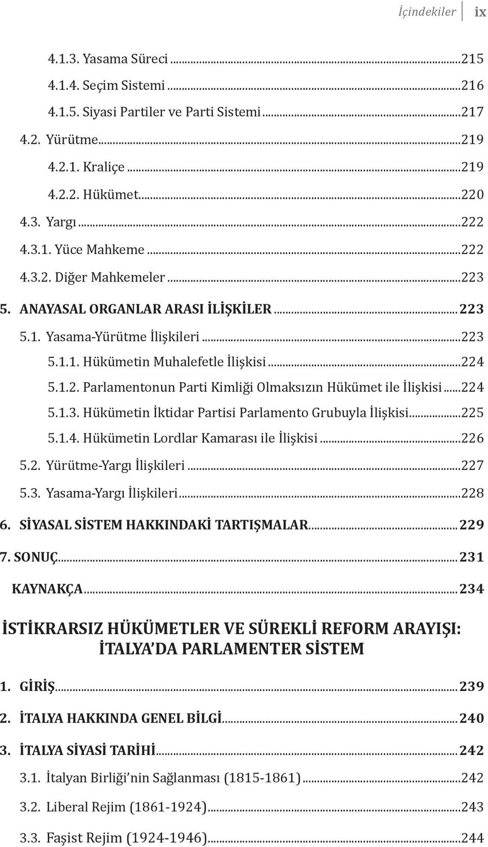 ..224 5.1.3. Hükümetin İktidar Partisi Parlamento Grubuyla İlişkisi...225 5.1.4. Hükümetin Lordlar Kamarası ile İlişkisi...226 5.2. Yürütme-Yargı İlişkileri...227 5.3. Yasama-Yargı İlişkileri...228 6.