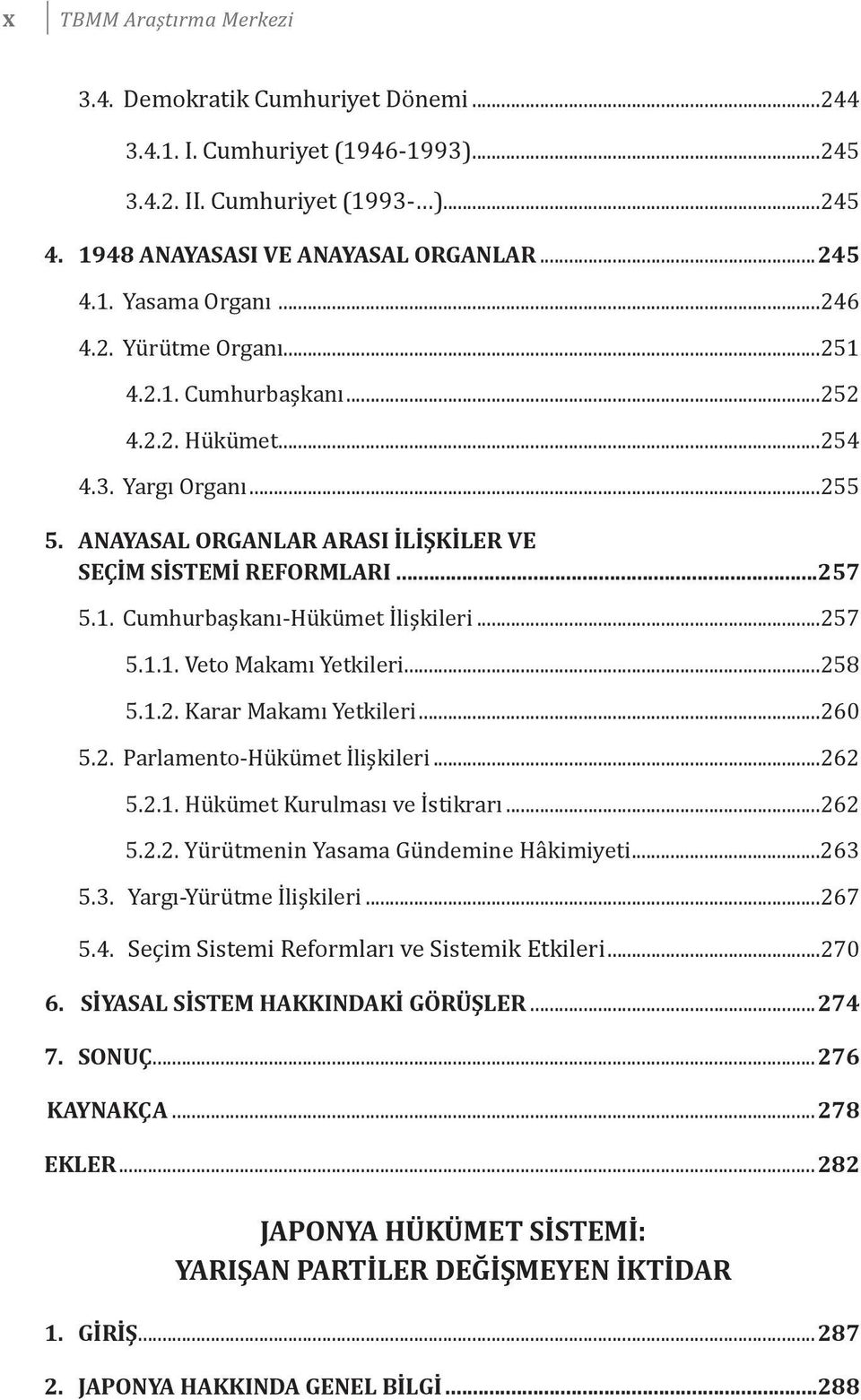 ..257 5.1.1. Veto Makamı Yetkileri...258 5.1.2. Karar Makamı Yetkileri...260 5.2. Parlamento-Hükümet İlişkileri...262 5.2.1. Hükümet Kurulması ve İstikrarı...262 5.2.2. Yürütmenin Yasama Gündemine Hâkimiyeti.