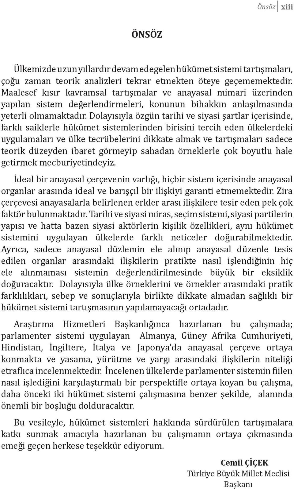 Dolayısıyla özgün tarihi ve siyasi şartlar içerisinde, farklı saiklerle hükümet sistemlerinden birisini tercih eden ülkelerdeki uygulamaları ve ülke tecrübelerini dikkate almak ve tartışmaları sadece