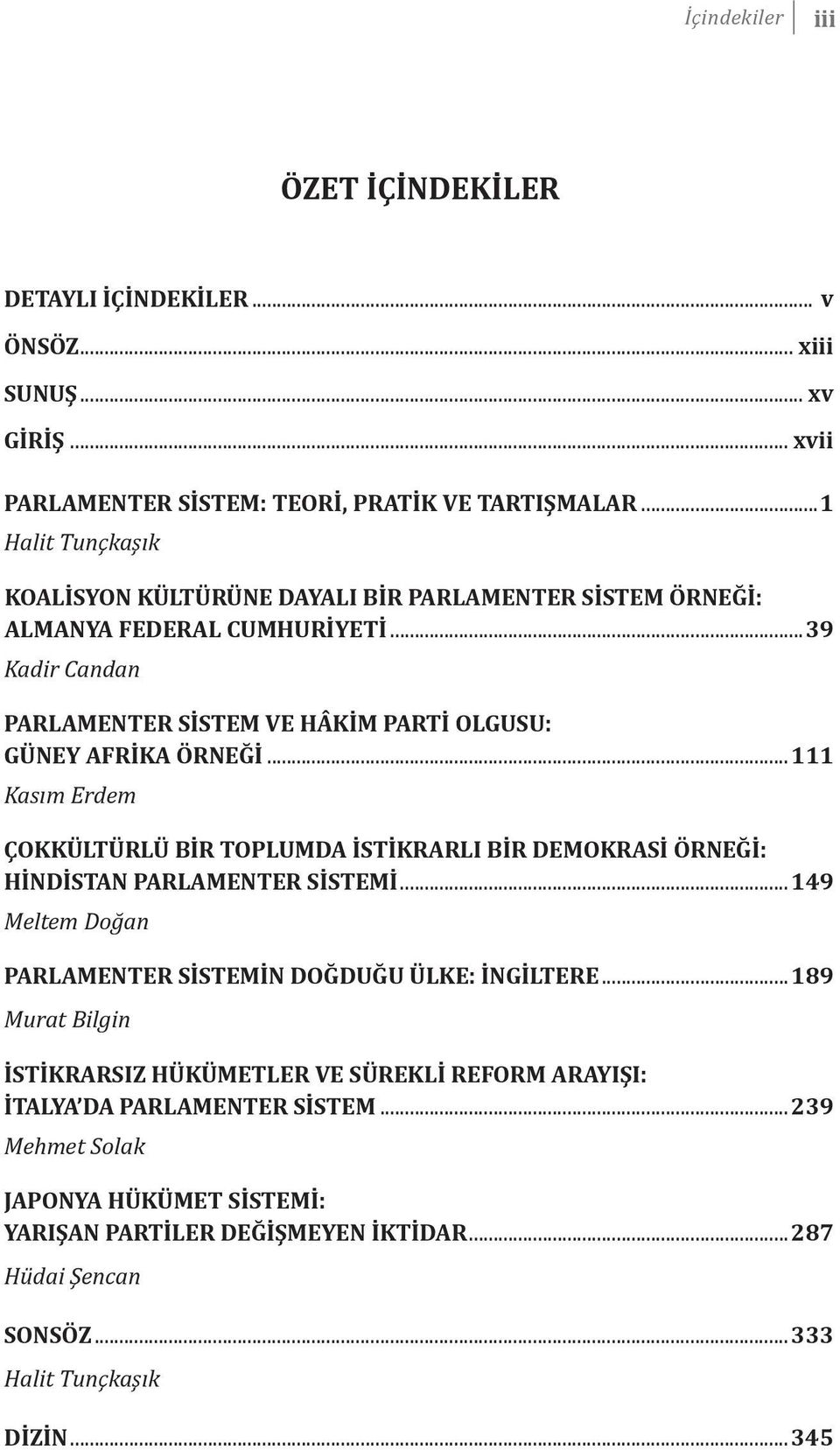 ..111 Kasım Erdem ÇOKKÜLTÜRLÜ BİR TOPLUMDA İSTİKRARLI BİR DEMOKRASİ ÖRNEĞİ: HİNDİSTAN PARLAMENTER SİSTEMİ...149 Meltem Doğan PARLAMENTER SİSTEMİN DOĞDUĞU ÜLKE: İNGİLTERE.