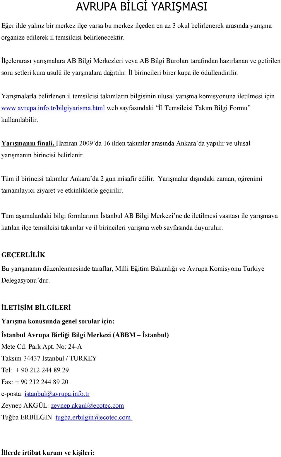 Yarışmalarla belirlenen il temsilcisi takımların bilgisinin ulusal yarışma komisyonuna iletilmesi için www.avrupa.info.tr/bilgiyarisma.