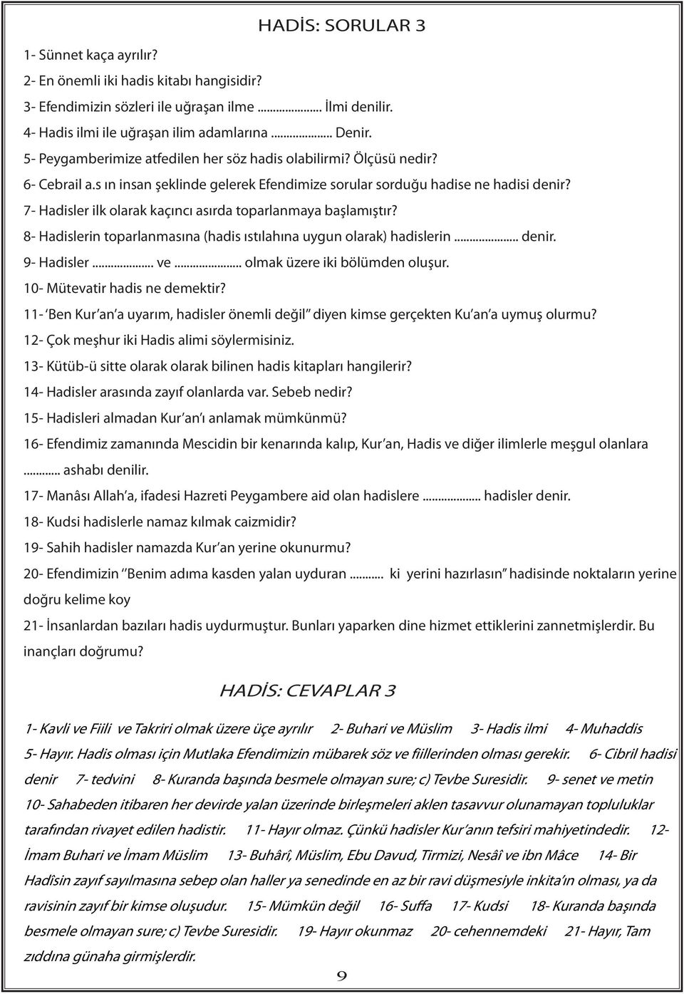 7- Hadisler ilk olarak kaçıncı asırda toparlanmaya başlamıştır? 8- Hadislerin toparlanmasına (hadis ıstılahına uygun olarak) hadislerin... denir. 9- Hadisler... ve... olmak üzere iki bölümden oluşur.