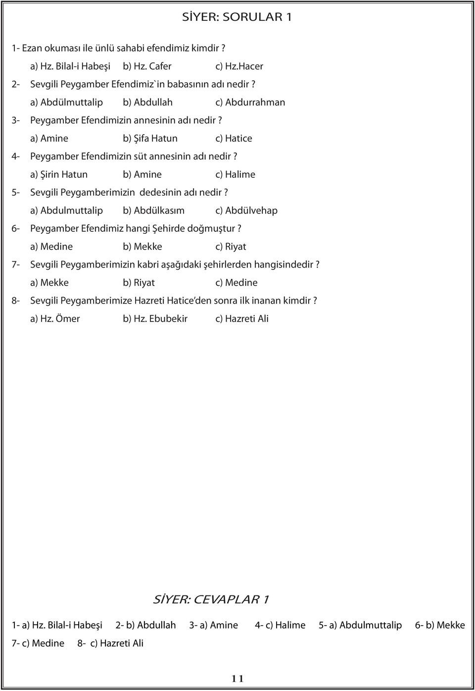 a) Şirin Hatun b) Amine c) Halime 5- Sevgili Peygamberimizin dedesinin adı nedir? a) Abdulmuttalip b) Abdülkasım c) Abdülvehap 6- Peygamber Efendimiz hangi Şehirde doğmuştur?