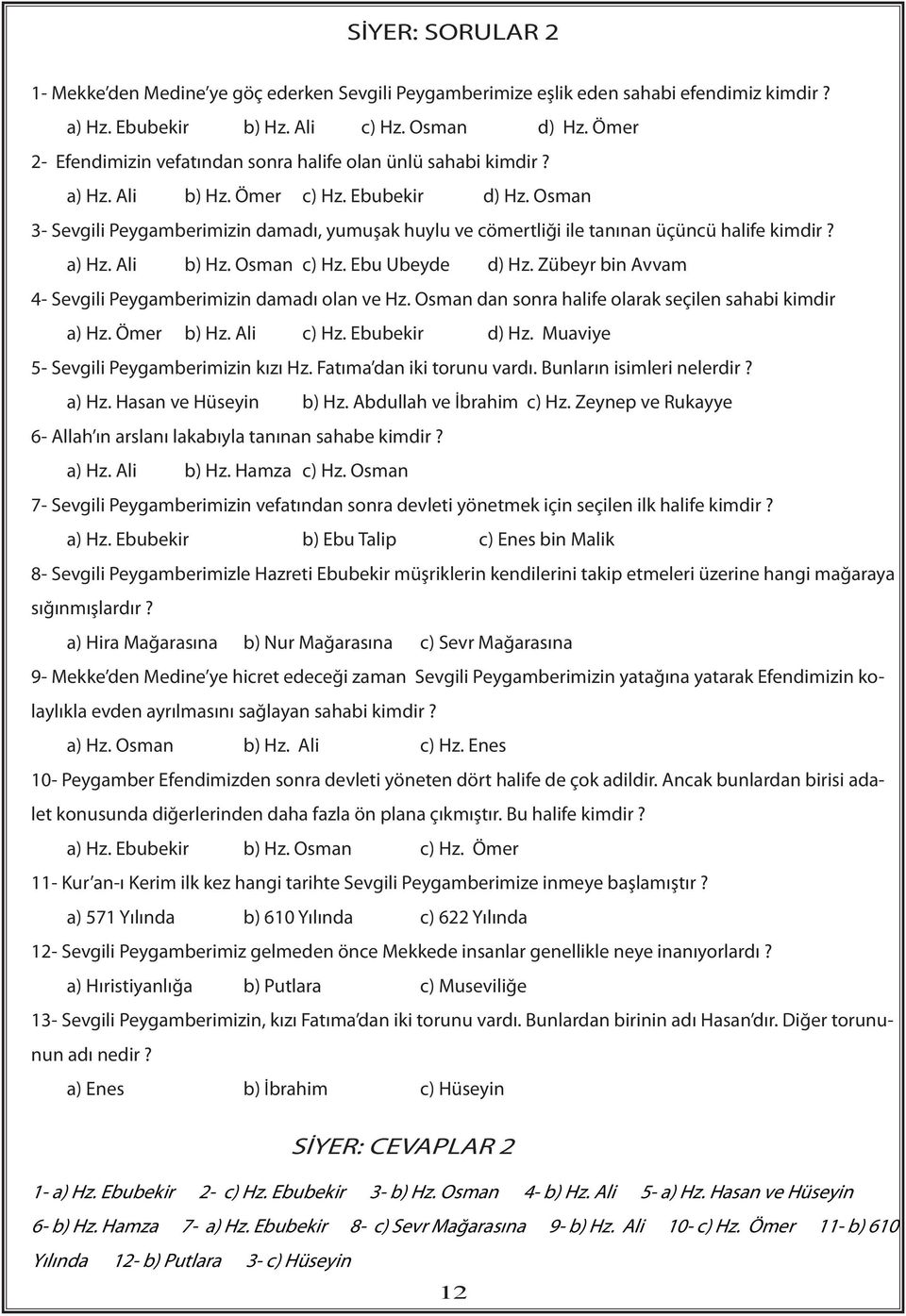 Osman 3- Sevgili Peygamberimizin damadı, yumuşak huylu ve cömertliği ile tanınan üçüncü halife kimdir? a) Hz. Ali b) Hz. Osman c) Hz. Ebu Ubeyde d) Hz.