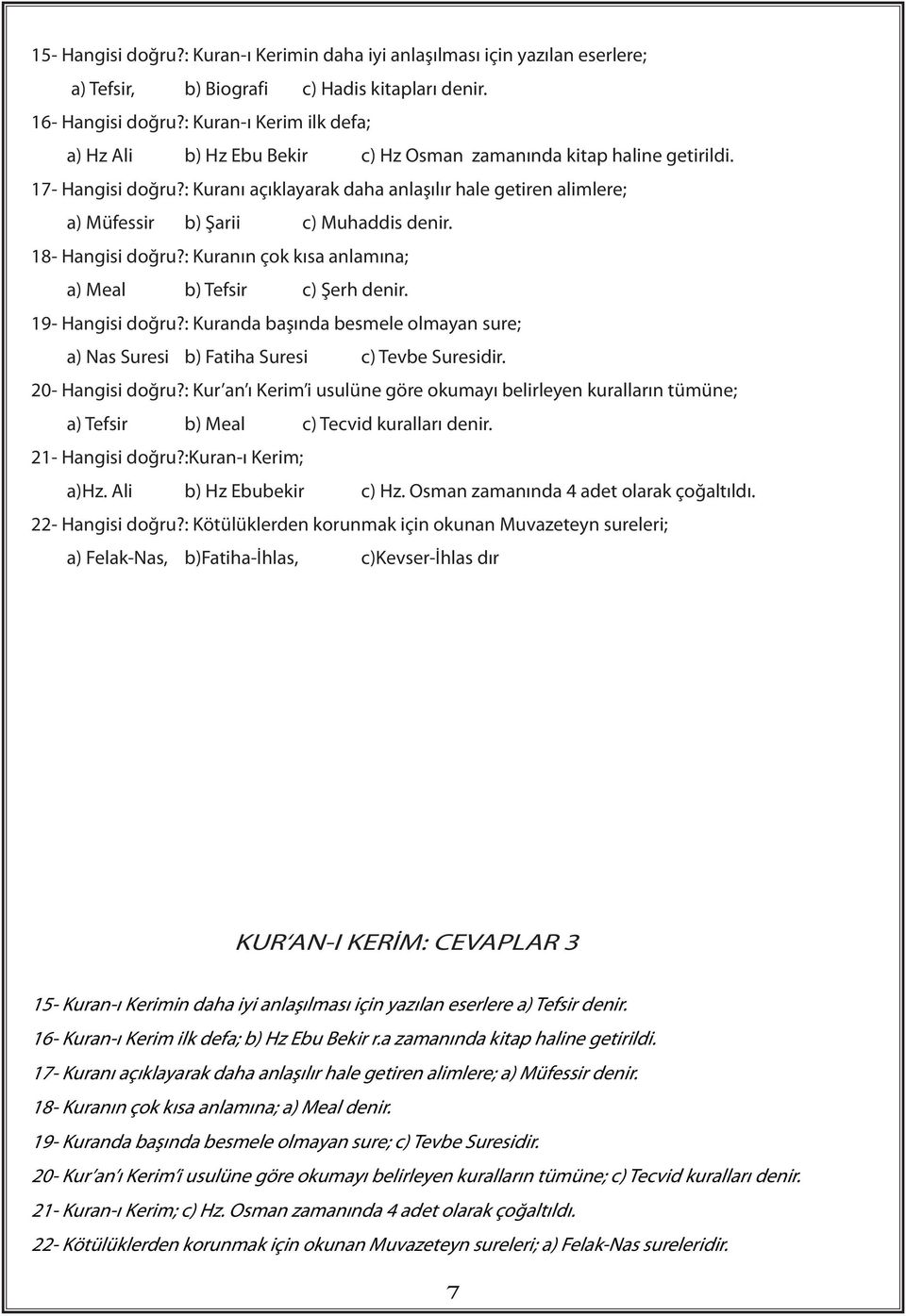 : Kuranı açıklayarak daha anlaşılır hale getiren alimlere; a) Müfessir b) Şarii c) Muhaddis denir. 18- Hangisi doğru?: Kuranın çok kısa anlamına; a) Meal b) Tefsir c) Şerh denir. 19- Hangisi doğru?