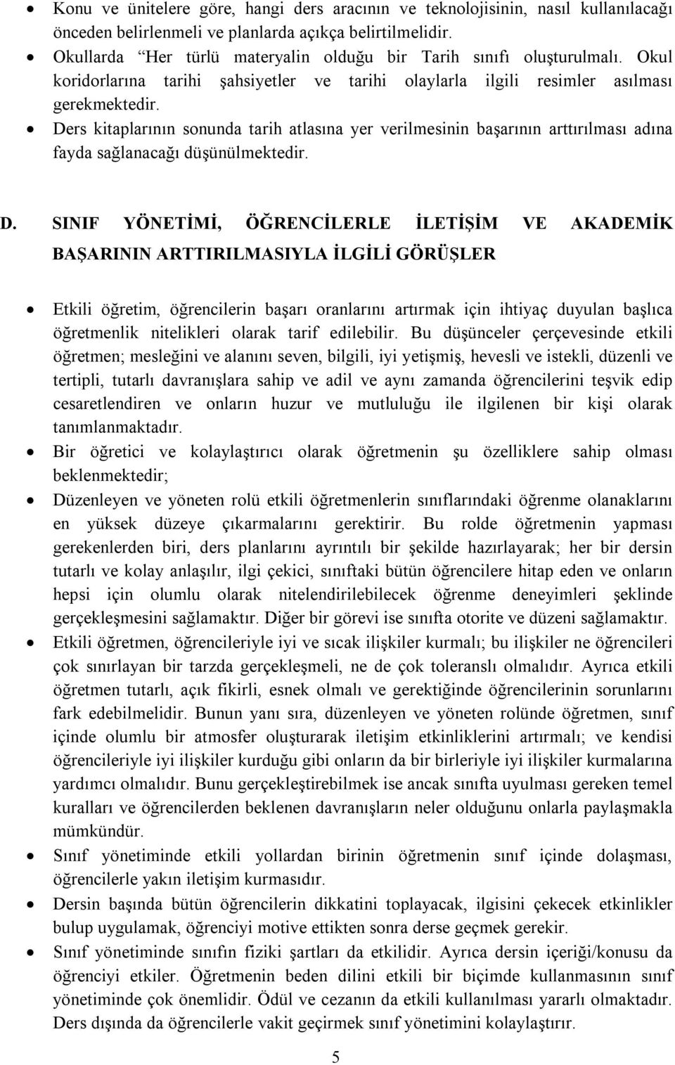 Ders kitaplarının sonunda tarih atlasına yer verilmesinin başarının arttırılması adına fayda sağlanacağı düşünülmektedir. D.