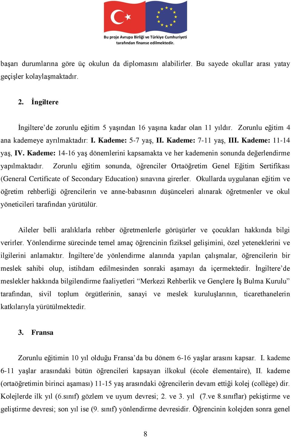 Kademe: 14-16 yaş dönemlerini kapsamakta ve her kademenin sonunda değerlendirme yapılmaktadır.