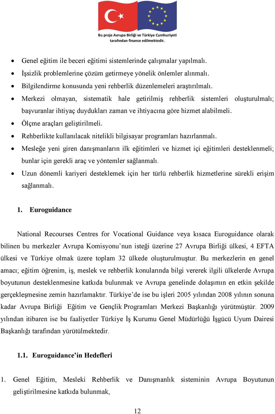 Merkezi olmayan, sistematik hale getirilmiş rehberlik sistemleri oluşturulmalı; başvuranlar ihtiyaç duydukları zaman ve ihtiyacına göre hizmet alabilmeli. Ölçme araçları geliştirilmeli.