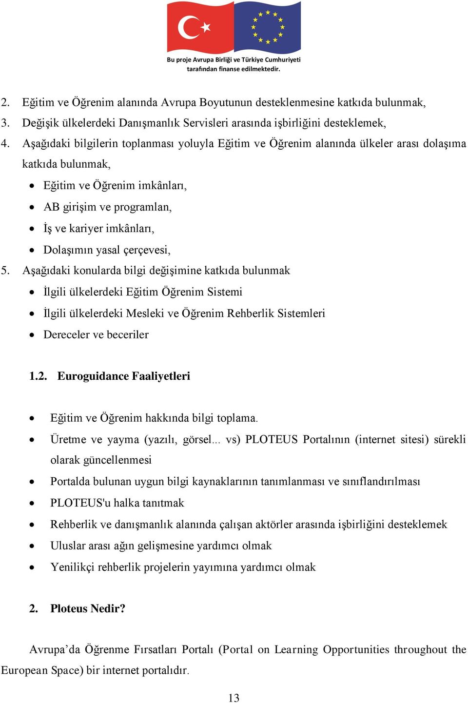 yasal çerçevesi, 5. Aşağıdaki konularda bilgi değişimine katkıda bulunmak İlgili ülkelerdeki Eğitim Öğrenim Sistemi İlgili ülkelerdeki Mesleki ve Öğrenim Rehberlik Sistemleri Dereceler ve beceriler 1.