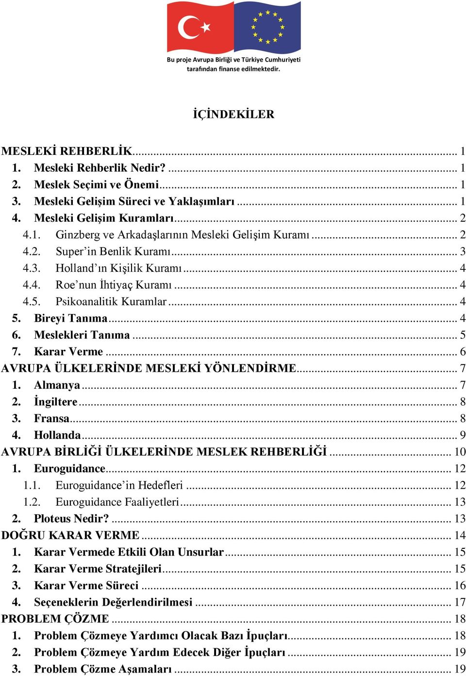 Karar Verme... 6 AVRUPA ÜLKELERİNDE MESLEKİ YÖNLENDİRME... 7 1. Almanya... 7 2. İngiltere... 8 3. Fransa... 8 4. Hollanda... 9 AVRUPA BİRLİĞİ ÜLKELERİNDE MESLEK REHBERLİĞİ... 10 1. Euroguidance... 12 1.