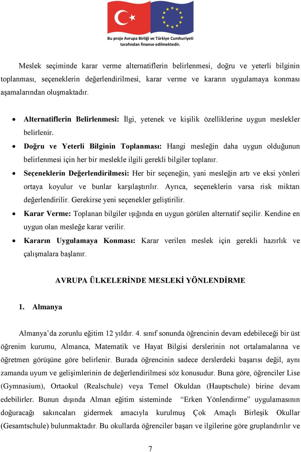 Doğru ve Yeterli Bilginin Toplanması: Hangi mesleğin daha uygun olduğunun belirlenmesi için her bir meslekle ilgili gerekli bilgiler toplanır.