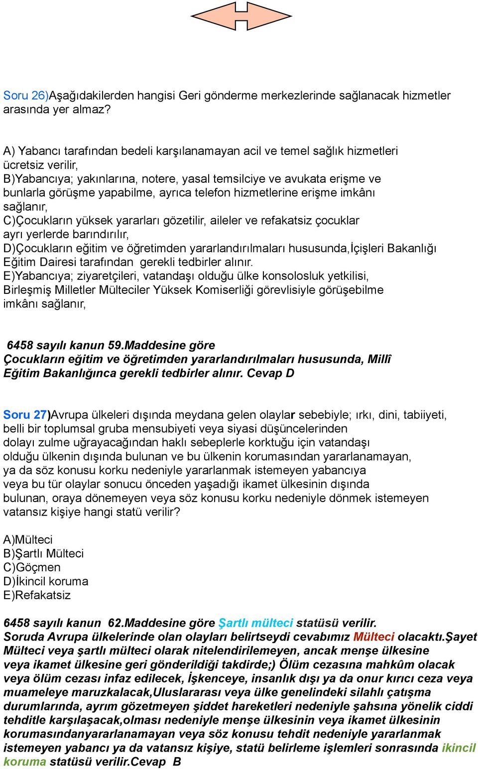 ayrıca telefon hizmetlerine erişme imkânı sağlanır, C)Çocukların yüksek yararları gözetilir, aileler ve refakatsiz çocuklar ayrı yerlerde barındırılır, D)Çocukların eğitim ve öğretimden