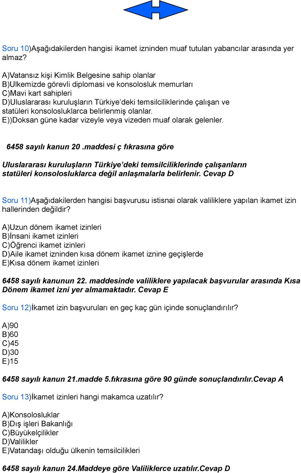 statüleri konsolosluklarca belirlenmiş olanlar. E))Doksan güne kadar vizeyle veya vizeden muaf olarak gelenler. 6458 sayılı kanun 20.