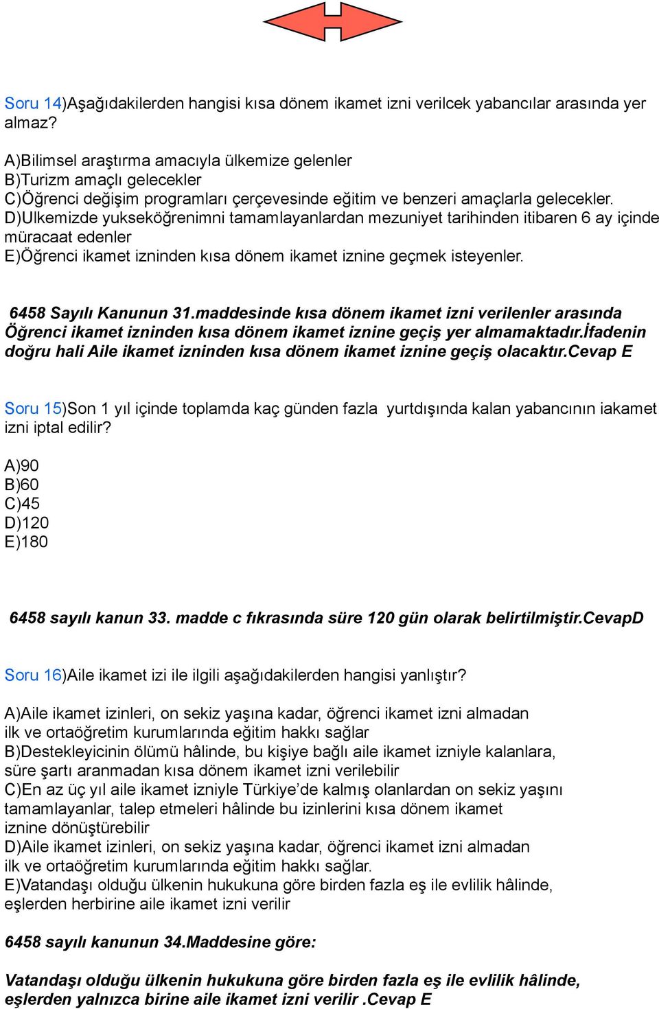 D)Ulkemizde yukseköğrenimni tamamlayanlardan mezuniyet tarihinden itibaren 6 ay içinde müracaat edenler E)Öğrenci ikamet izninden kısa dönem ikamet iznine geçmek isteyenler. 6458 Sayılı Kanunun 31.