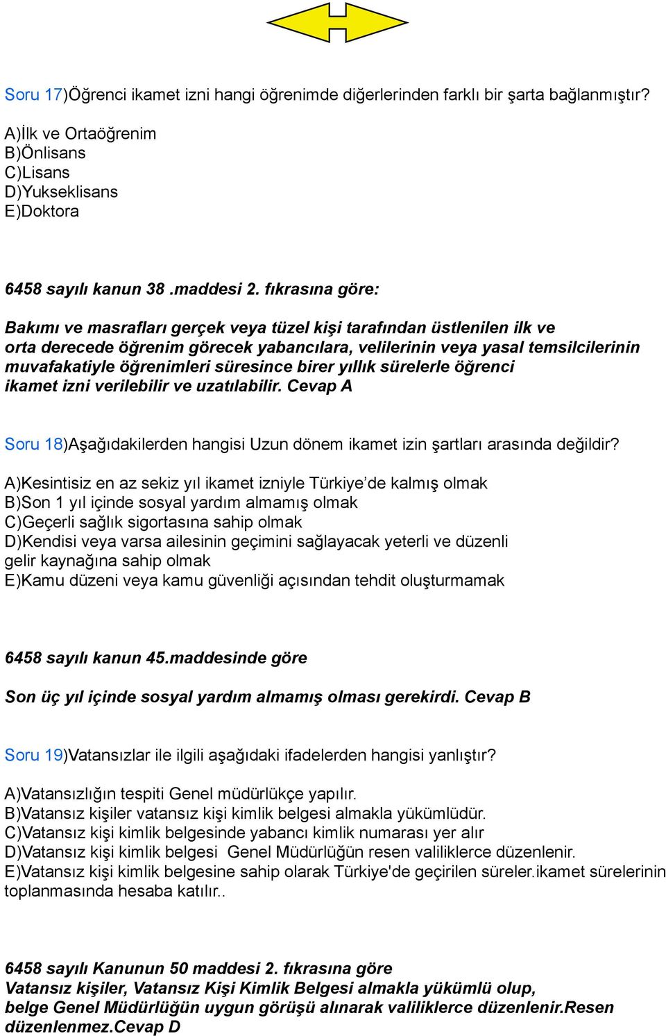 süresince birer yıllık sürelerle öğrenci ikamet izni verilebilir ve uzatılabilir. Cevap A Soru 18)Aşağıdakilerden hangisi Uzun dönem ikamet izin şartları arasında değildir?