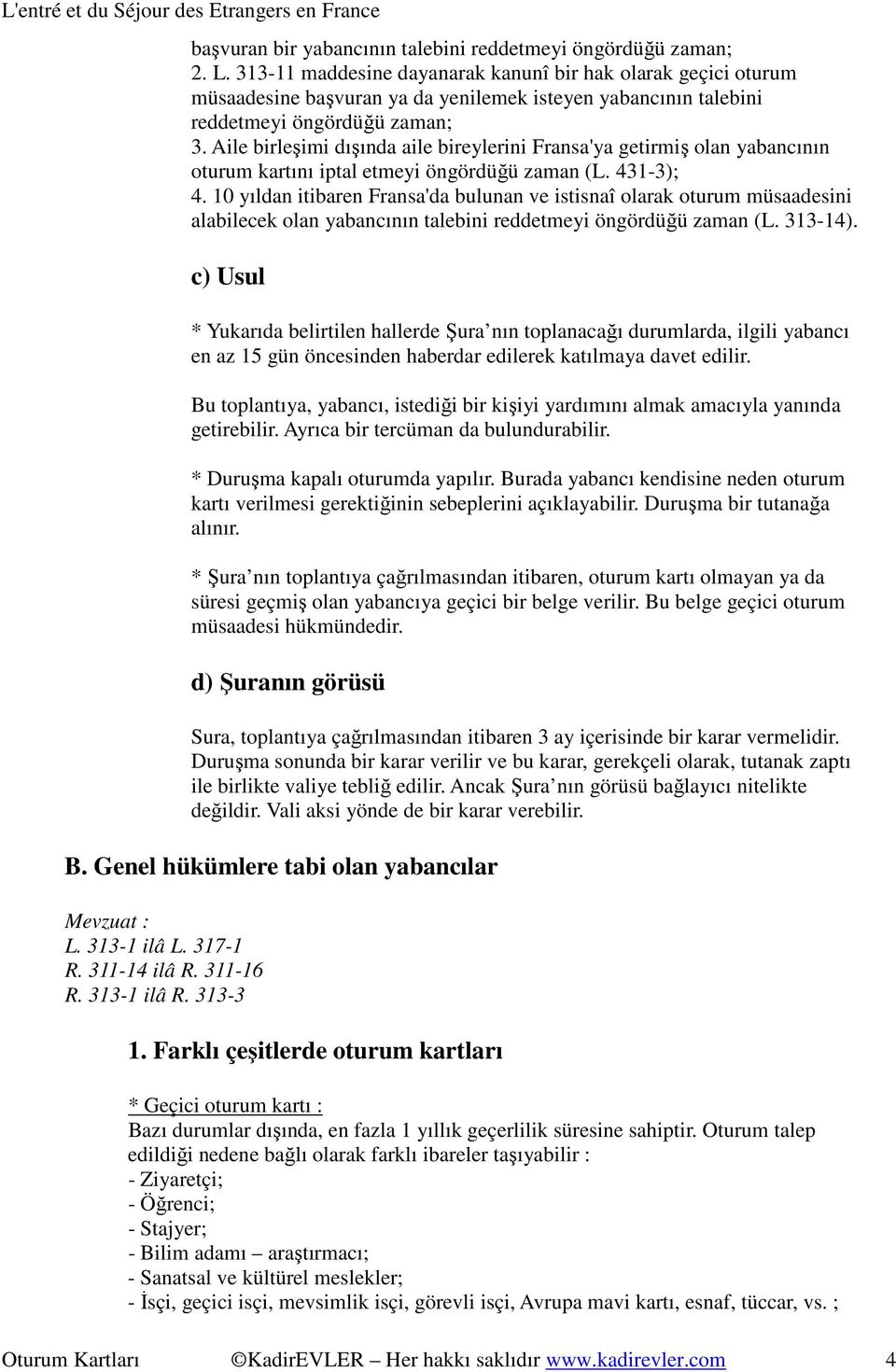 Aile birleşimi dışında aile bireylerini Fransa'ya getirmiş olan yabancının oturum kartını iptal etmeyi öngördüğü zaman (L. 431-3); 4.