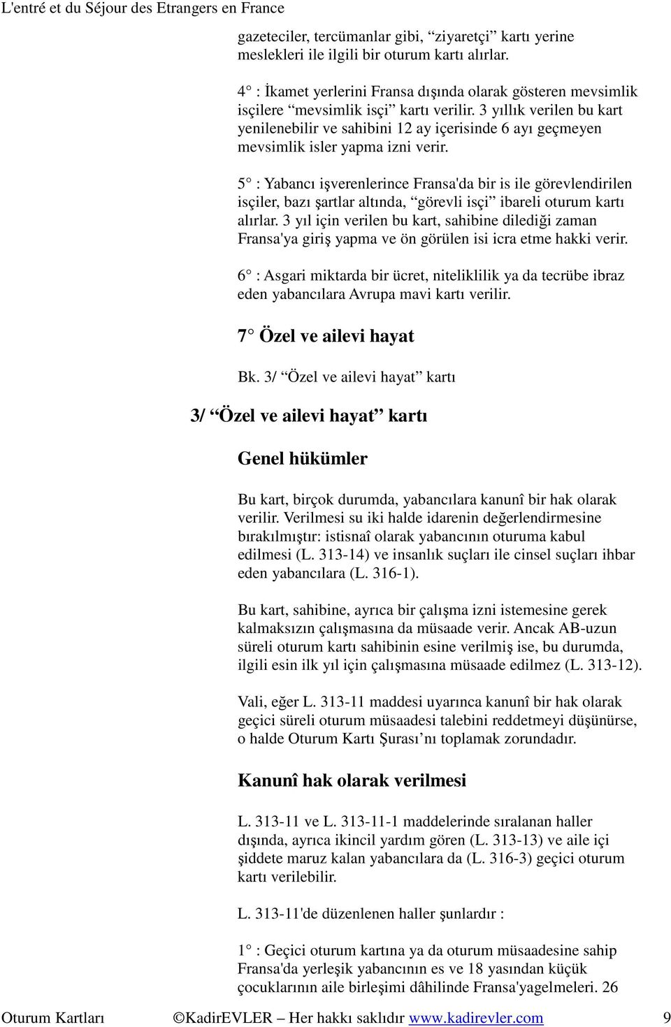 3 yıllık verilen bu kart yenilenebilir ve sahibini 12 ay içerisinde 6 ayı geçmeyen mevsimlik isler yapma izni verir.