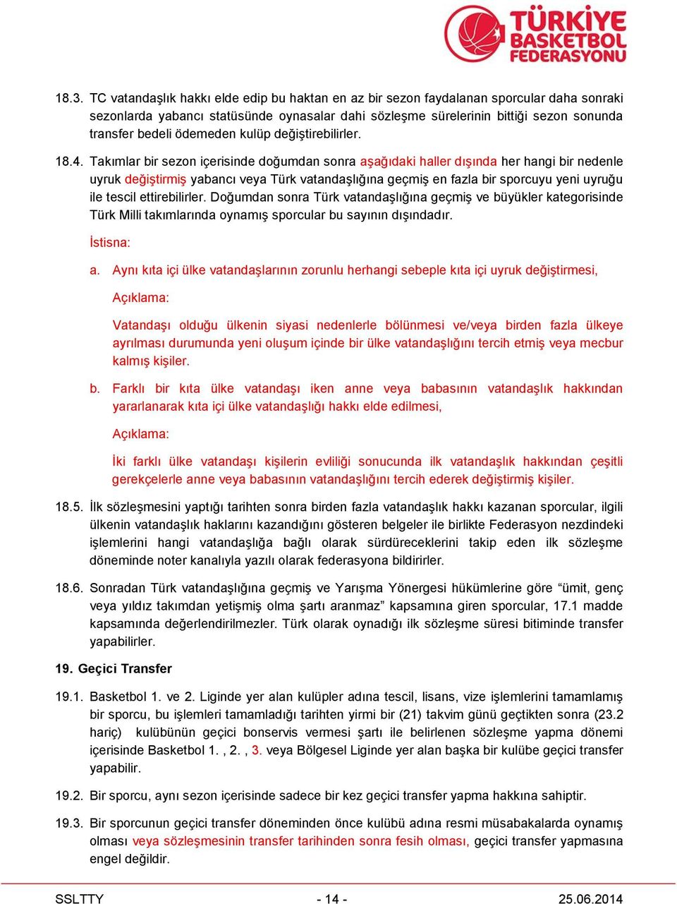 Takımlar bir sezon içerisinde doğumdan sonra aşağıdaki haller dışında her hangi bir nedenle uyruk değiştirmiş yabancı veya Türk vatandaşlığına geçmiş en fazla bir sporcuyu yeni uyruğu ile tescil