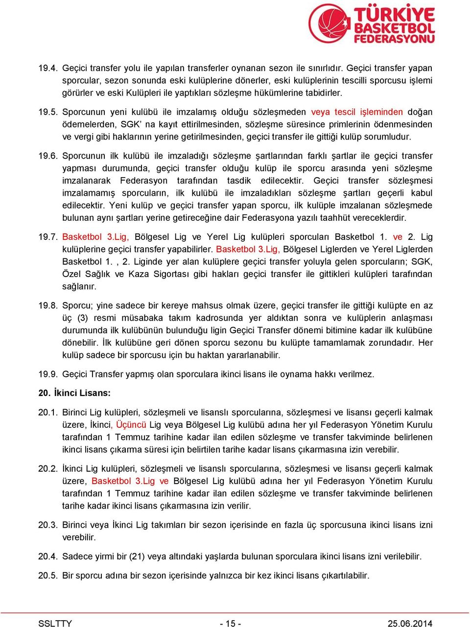 Sporcunun yeni kulübü ile imzalamış olduğu sözleşmeden veya tescil işleminden doğan ödemelerden, SGK na kayıt ettirilmesinden, sözleşme süresince primlerinin ödenmesinden ve vergi gibi haklarının