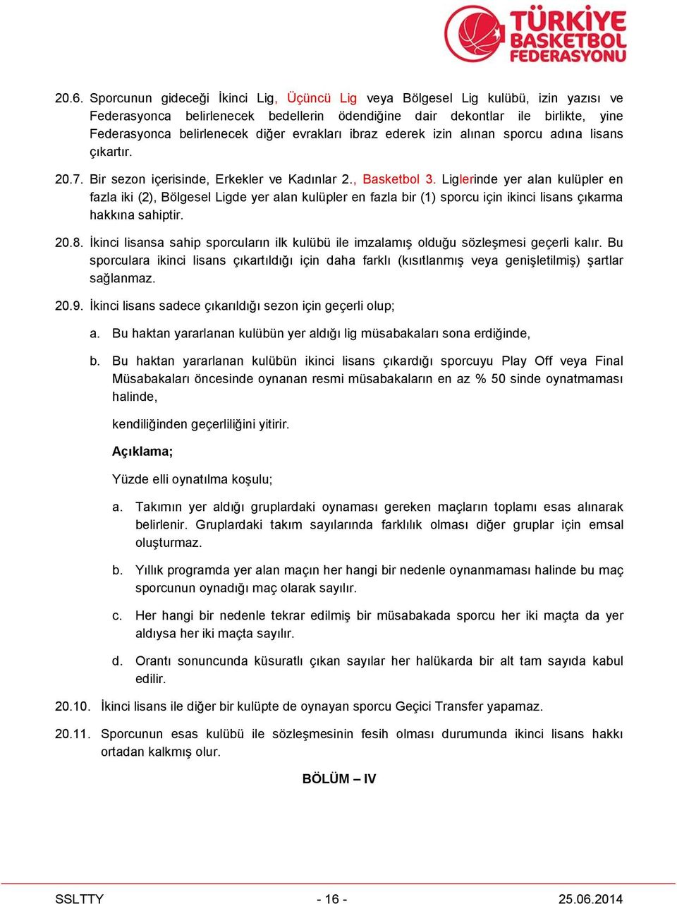 Liglerinde yer alan kulüpler en fazla iki (2), Bölgesel Ligde yer alan kulüpler en fazla bir (1) sporcu için ikinci lisans çıkarma hakkına sahiptir. 20.8.