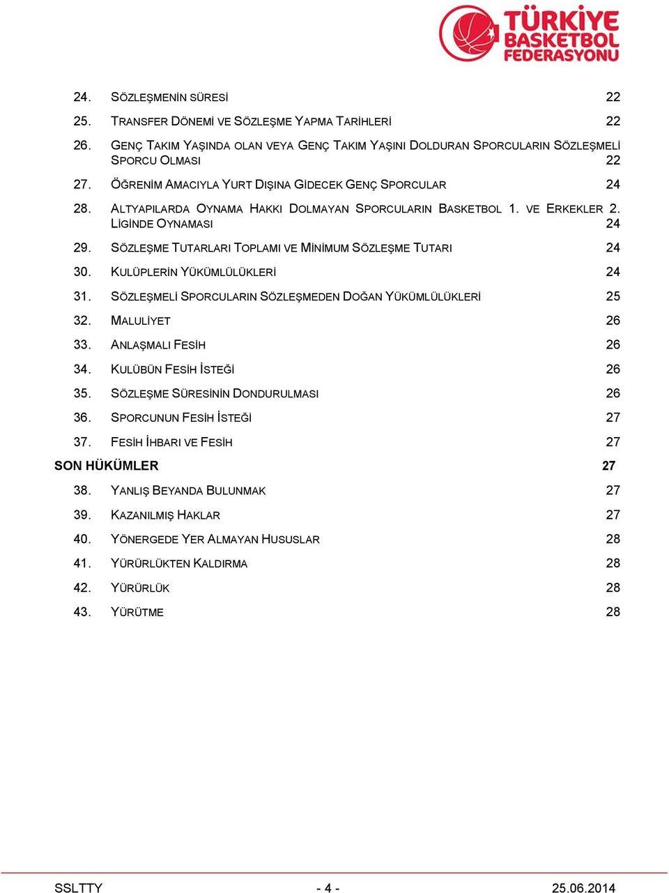 SÖZLEŞME TUTARLARI TOPLAMI VE MİNİMUM SÖZLEŞME TUTARI 24 30. KULÜPLERİN YÜKÜMLÜLÜKLERİ 24 31. SÖZLEŞMELİ SPORCULARIN SÖZLEŞMEDEN DOĞAN YÜKÜMLÜLÜKLERİ 25 32. MALULİYET 26 33. ANLAŞMALI FESİH 26 34.