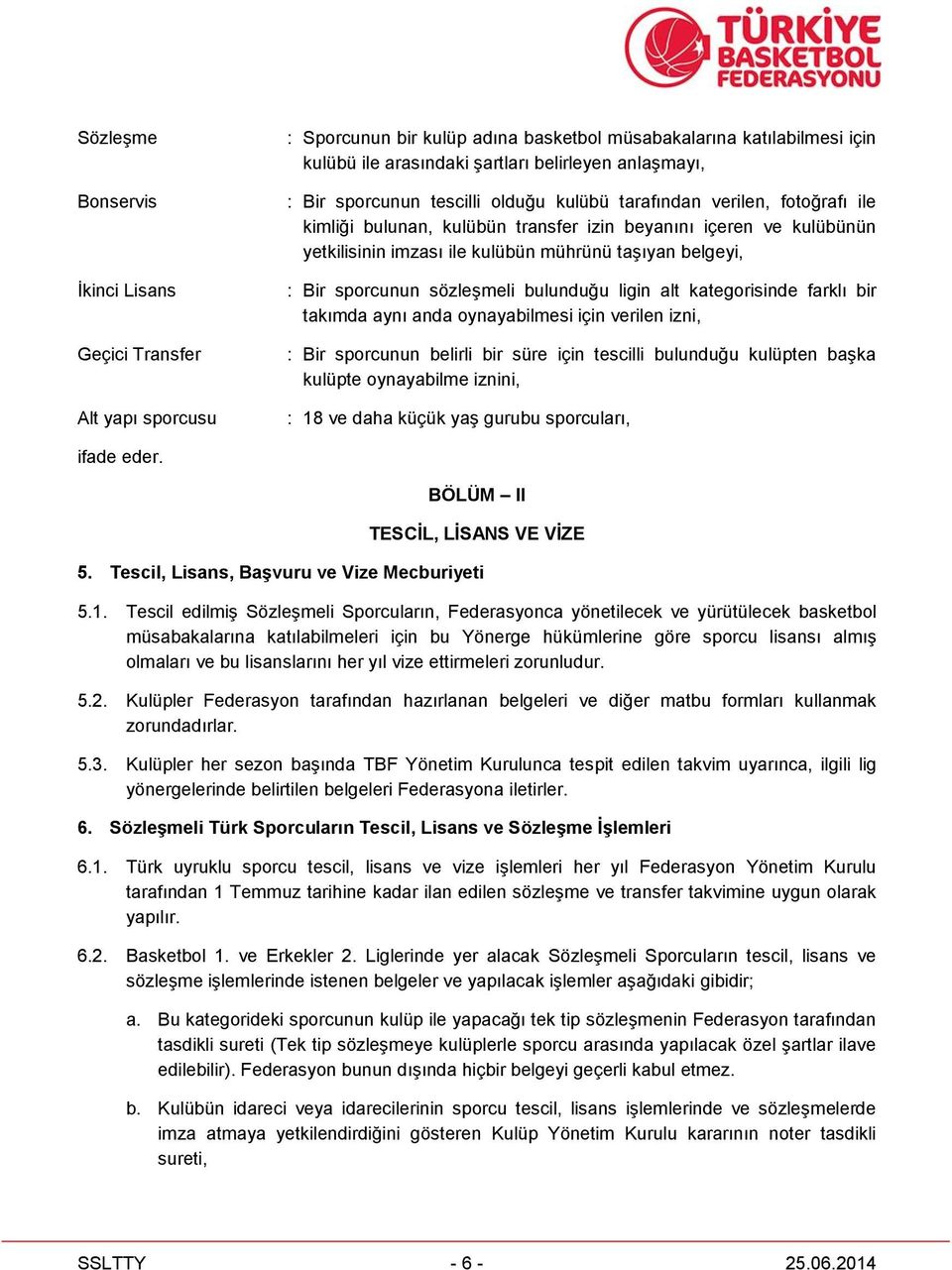 sporcunun sözleşmeli bulunduğu ligin alt kategorisinde farklı bir takımda aynı anda oynayabilmesi için verilen izni, : Bir sporcunun belirli bir süre için tescilli bulunduğu kulüpten başka kulüpte