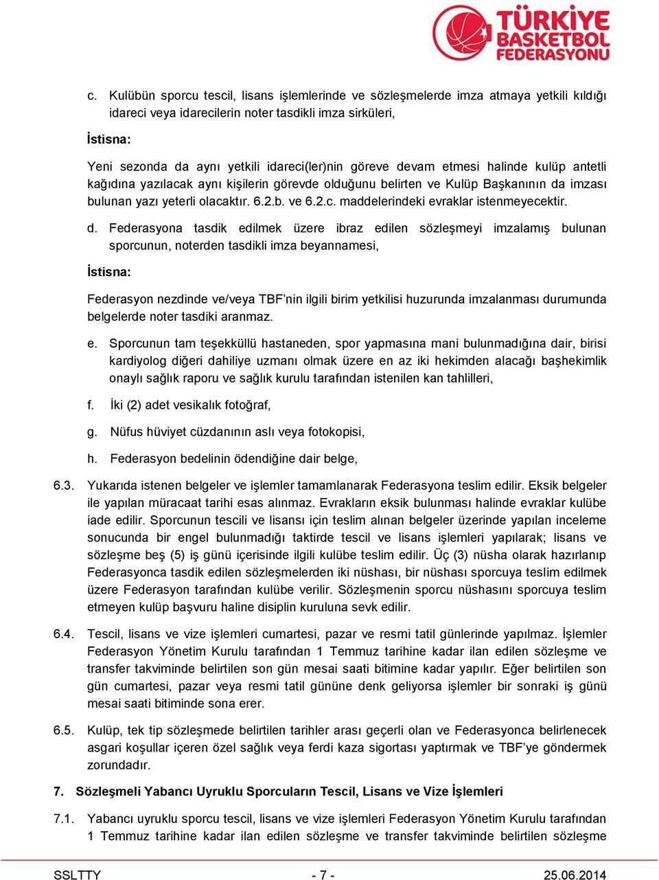 d. Federasyona tasdik edilmek üzere ibraz edilen sözleşmeyi imzalamış bulunan sporcunun, noterden tasdikli imza beyannamesi, İstisna: Federasyon nezdinde ve/veya TBF nin ilgili birim yetkilisi