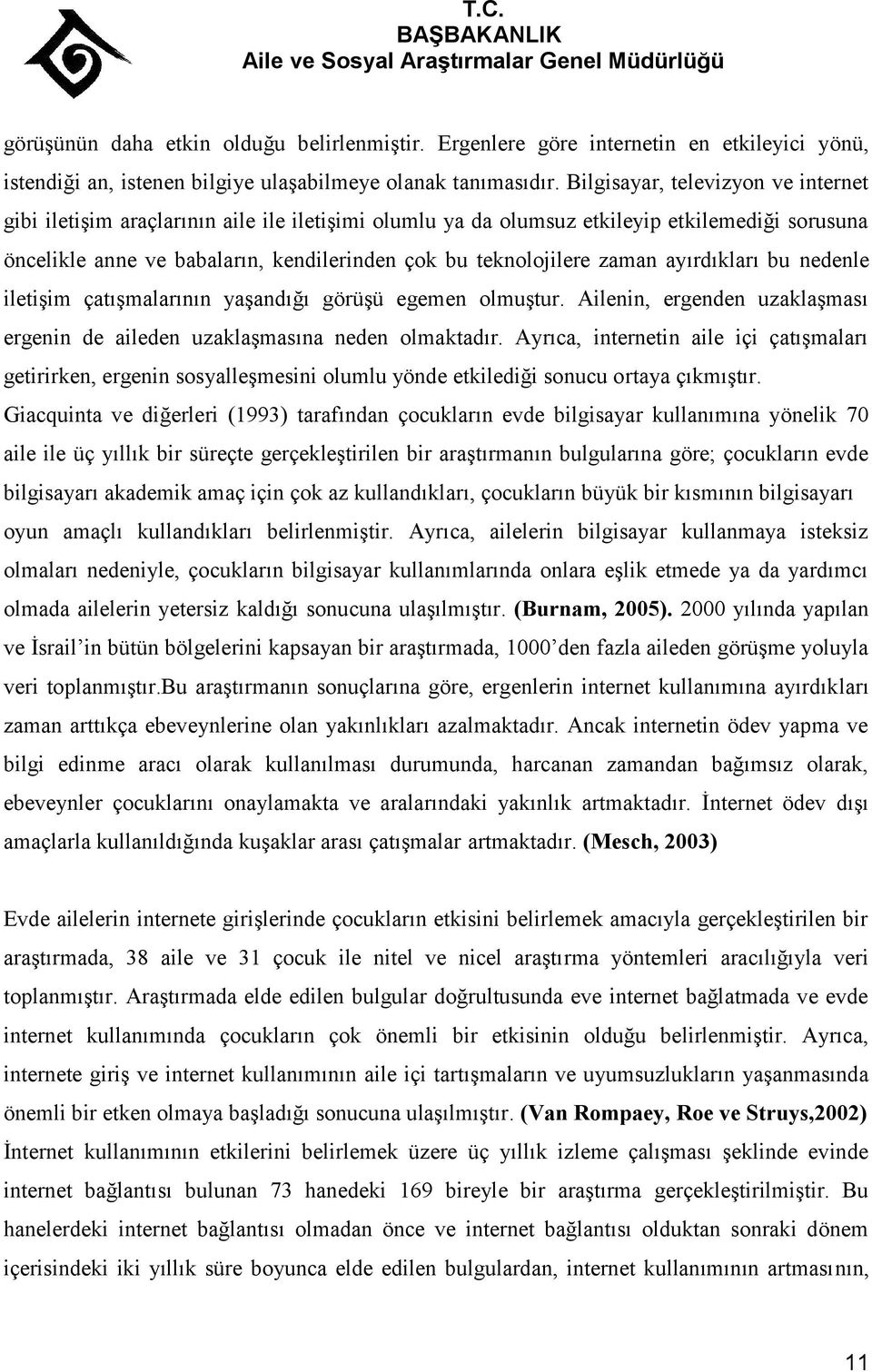 zaman ayırdıkları bu nedenle iletişim çatışmalarının yaşandığı görüşü egemen olmuştur. Ailenin, ergenden uzaklaşması ergenin de aileden uzaklaşmasına neden olmaktadır.