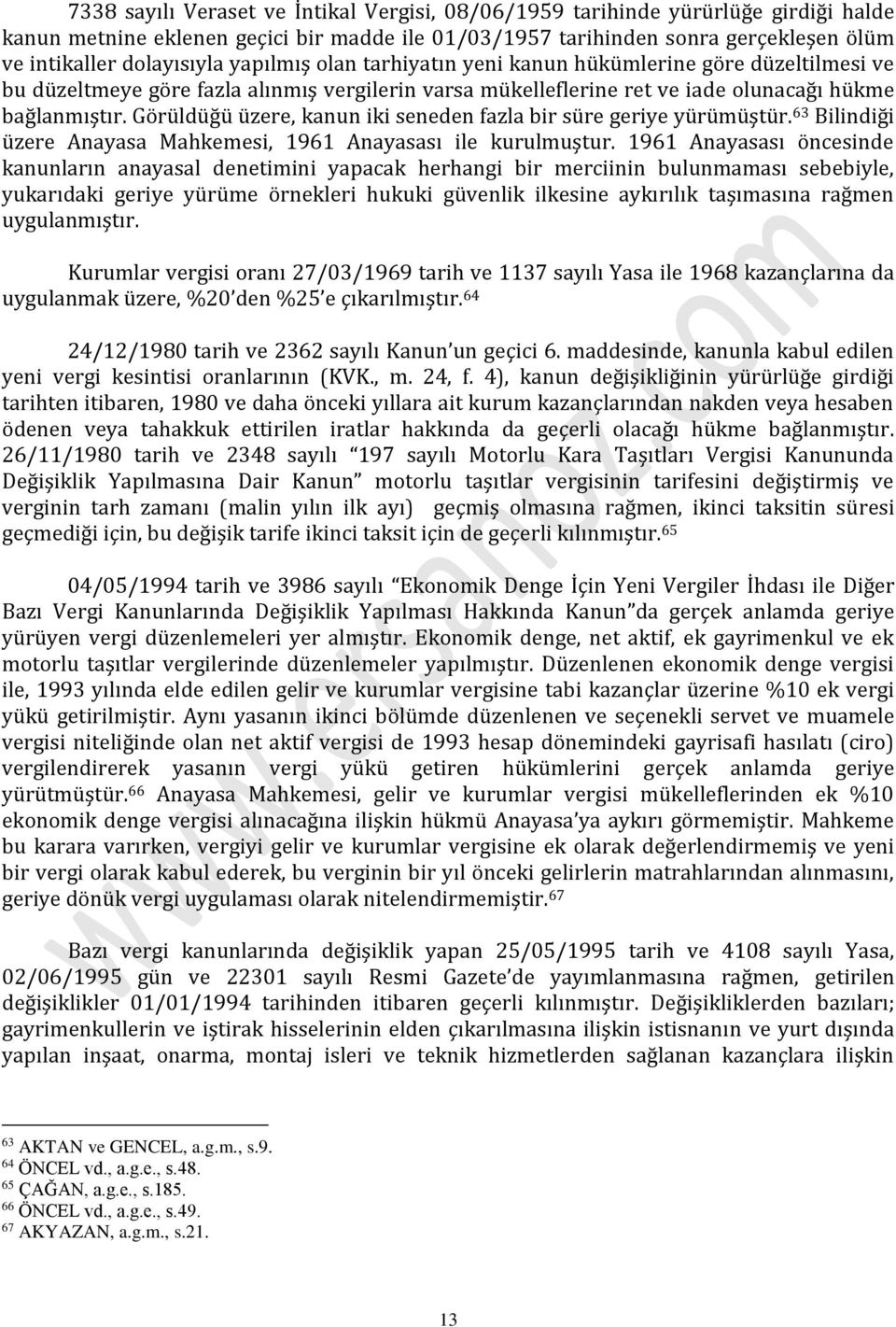 Görüldüğü üzere, kanun iki seneden fazla bir süre geriye yürümüştür. 63 Bilindiği üzere Anayasa Mahkemesi, 1961 Anayasası ile kurulmuştur.