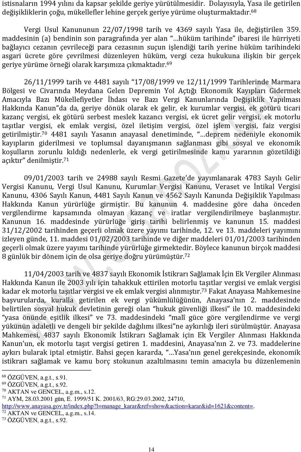 maddesinin (a) bendinin son paragrafında yer alan hüküm tarihinde ibaresi ile hürriyeti bağlayıcı cezanın çevrileceği para cezasının suçun işlendiği tarih yerine hüküm tarihindeki asgari ücrete göre