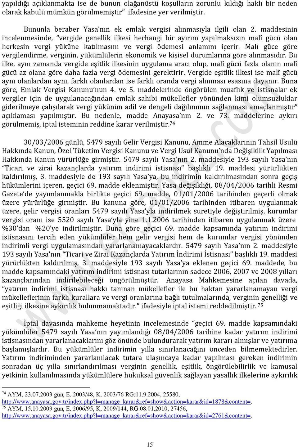 maddesinin incelenmesinde, vergide genellik ilkesi herhangi bir ayırım yapılmaksızın malî gücü olan herkesin vergi yüküne katılmasını ve vergi ödemesi anlamını içerir.