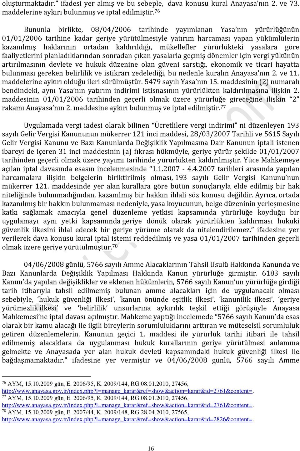 kaldırıldığı, mükellefler yürürlükteki yasalara göre faaliyetlerini planladıklarından sonradan çıkan yasalarla geçmiş dönemler için vergi yükünün artırılmasının devlete ve hukuk düzenine olan güveni