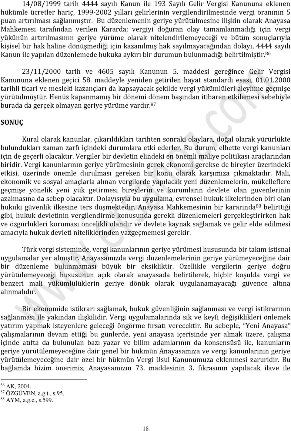 Bu düzenlemenin geriye yürütülmesine ilişkin olarak Anayasa Mahkemesi tarafından verilen Kararda; vergiyi doğuran olay tamamlanmadığı için vergi yükünün artırılmasının geriye yürüme olarak