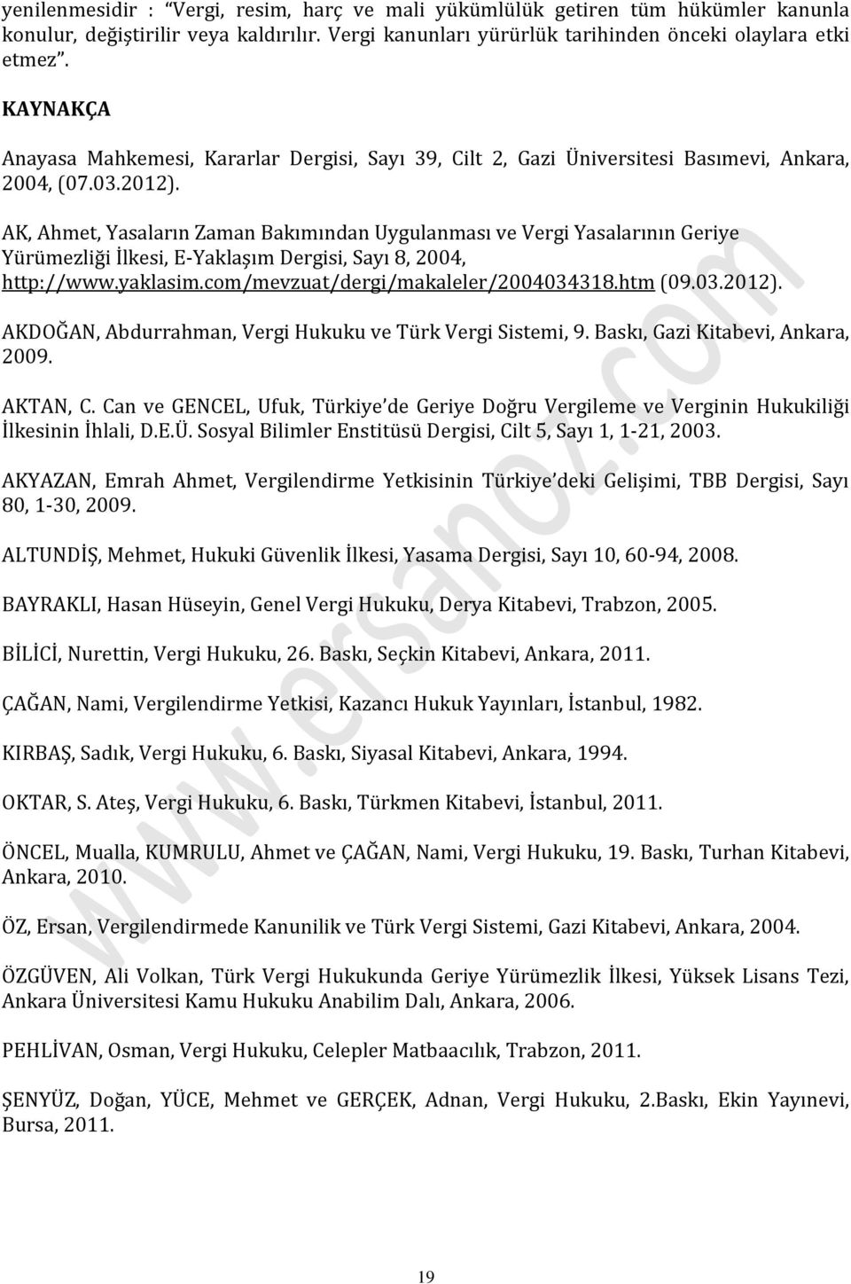 AK, Ahmet, Yasaların Zaman Bakımından Uygulanması ve Vergi Yasalarının Geriye Yürümezliği İlkesi, E-Yaklaşım Dergisi, Sayı 8, 2004, http://www.yaklasim.com/mevzuat/dergi/makaleler/2004034318.htm (09.