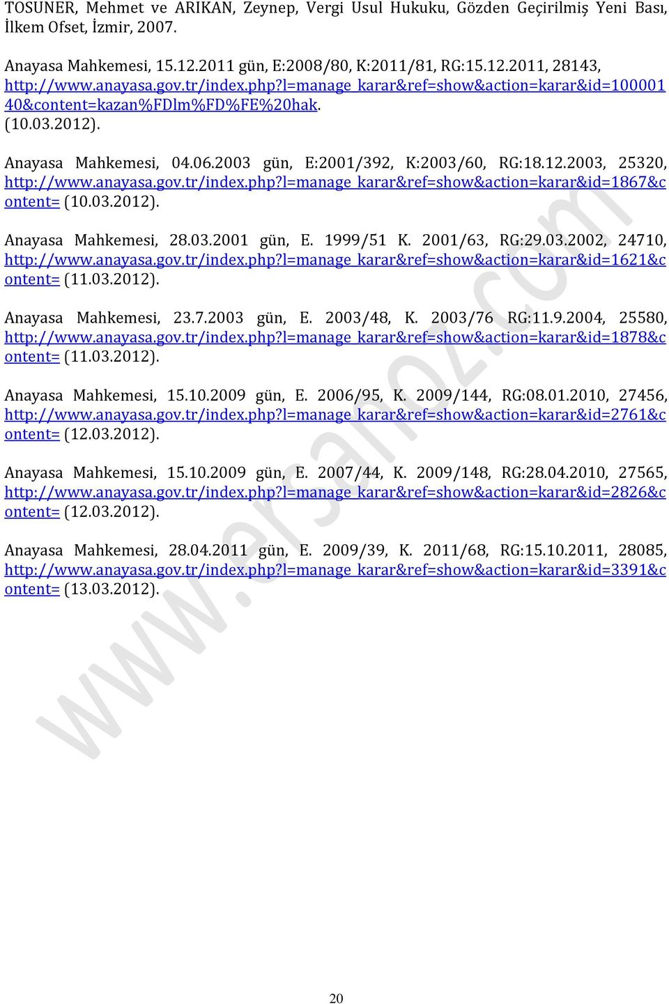 anayasa.gov.tr/index.php?l=manage_karar&ref=show&action=karar&id=1867&c ontent= (10.03.2012). Anayasa Mahkemesi, 28.03.2001 gün, E. 1999/51 K. 2001/63, RG:29.03.2002, 24710, http://www.anayasa.gov.tr/index.php?l=manage_karar&ref=show&action=karar&id=1621&c ontent= (11.