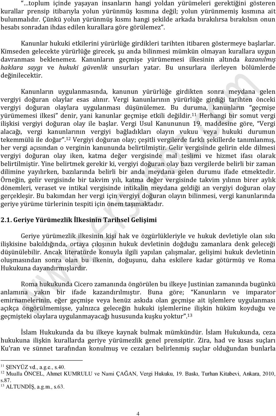 Kanunlar hukuki etkilerini yürürlüğe girdikleri tarihten itibaren göstermeye başlarlar. Kimseden gelecekte yürürlüğe girecek, şu anda bilinmesi mümkün olmayan kurallara uygun davranması beklenemez.