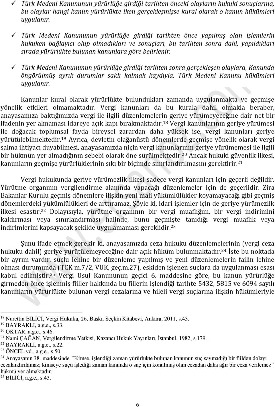 kanunlara göre belirlenir. Türk Medeni Kanununun yürürlüğe girdiği tarihten sonra gerçekleşen olaylara, Kanunda öngörülmüş ayrık durumlar saklı kalmak kaydıyla, Türk Medeni Kanunu hükümleri uygulanır.