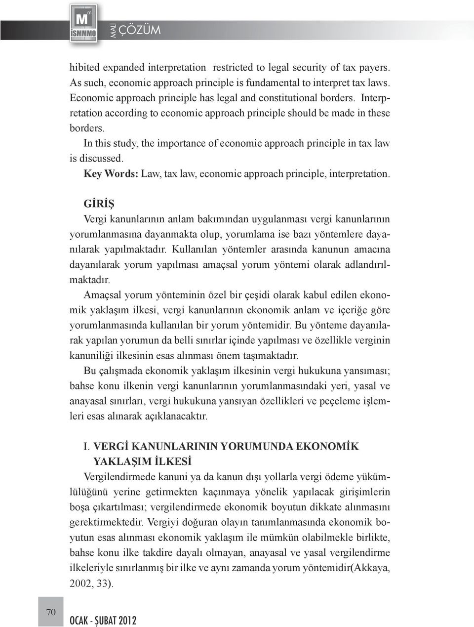 In this study, the importance of economic approach principle in tax law is discussed. Key Words: Law, tax law, economic approach principle, interpretation.