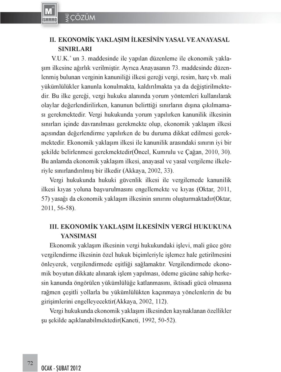 Bu ilke gereği, vergi hukuku alanında yorum yöntemleri kullanılarak olaylar değerlendirilirken, kanunun belirttiği sınırların dışına çıkılmaması gerekmektedir.