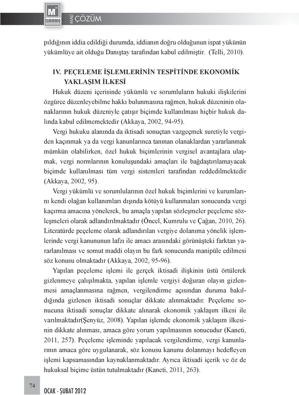 olanaklarının hukuk düzeniyle çatışır biçimde kullanılması hiçbir hukuk dalında kabul edilmemektedir (Akkaya, 2002, 94-95).