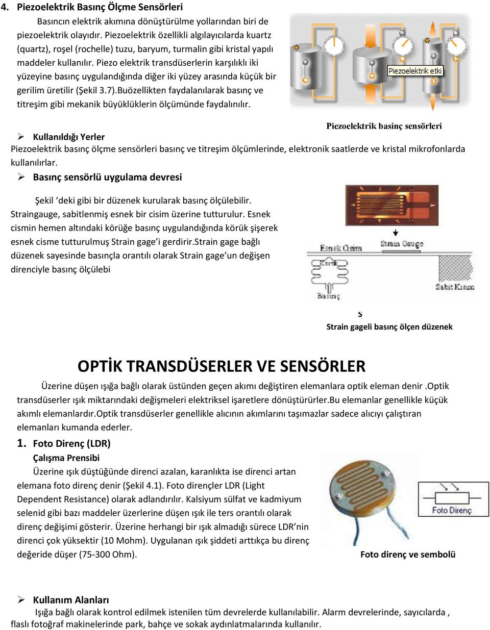 Piezo elektrik transdüserlerin karşılıklı iki yüzeyine basınç uygulandığında diğer iki yüzey arasında küçük bir gerilim üretilir (Şekil 3.7).