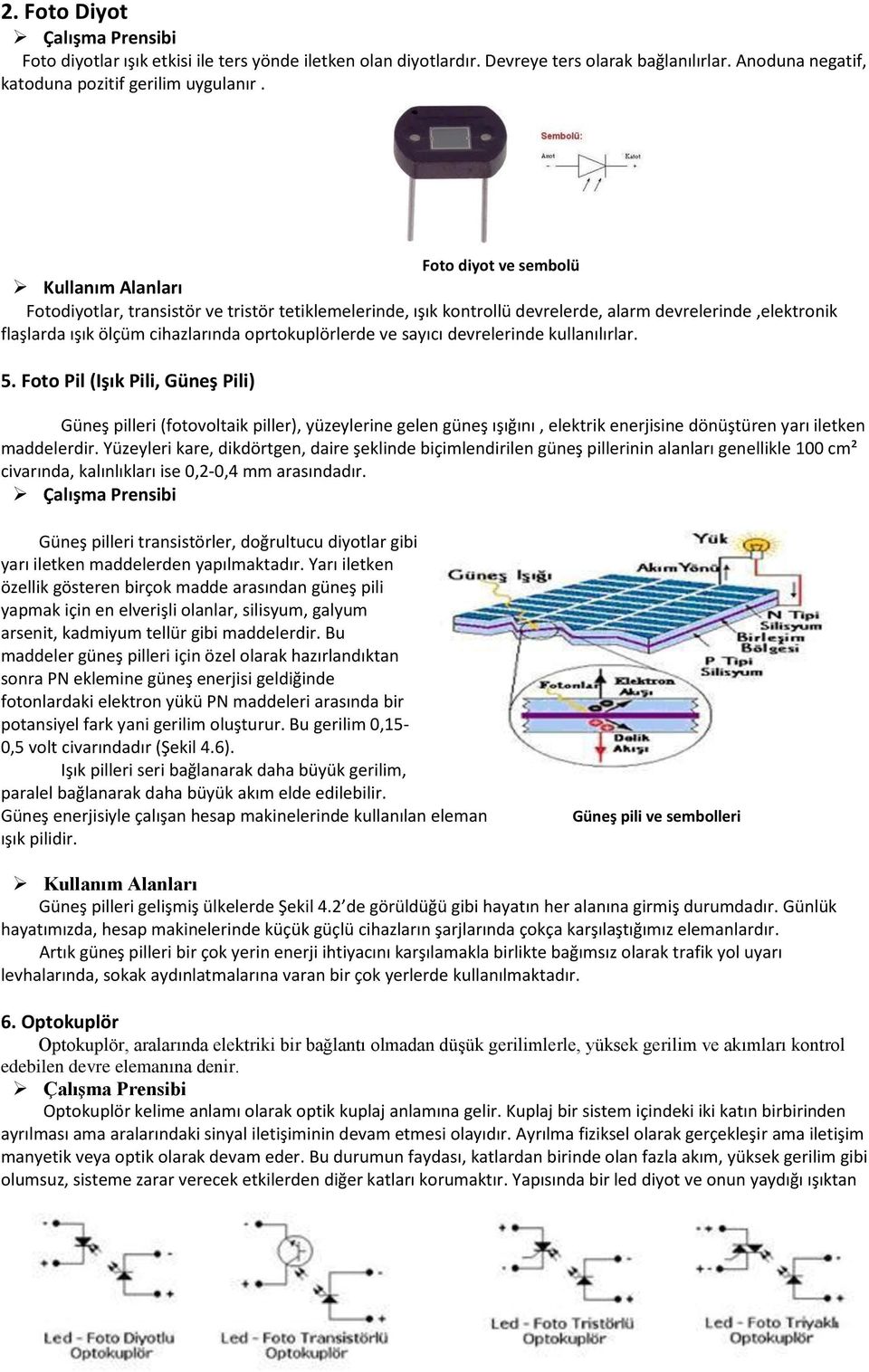 devrelerinde kullanılırlar. 5. Foto Pil (Işık Pili, Güneş Pili) Güneş pilleri (fotovoltaik piller), yüzeylerine gelen güneş ışığını, elektrik enerjisine dönüştüren yarı iletken maddelerdir.