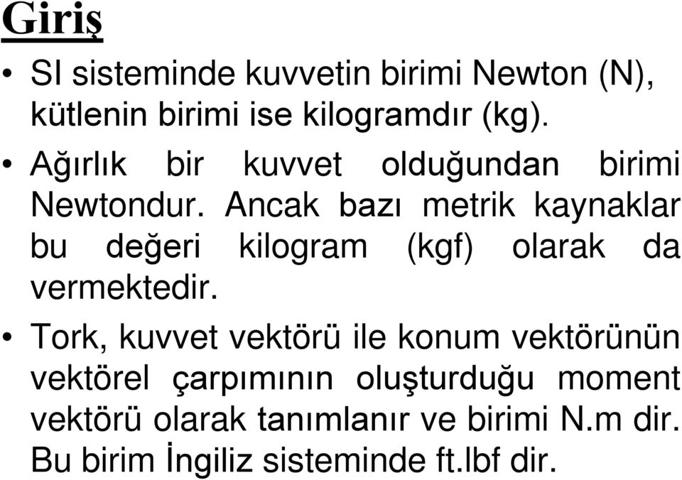 Ancak bazı metrik kaynaklar bu değeri kilogram (kgf) olarak da vermektedir.