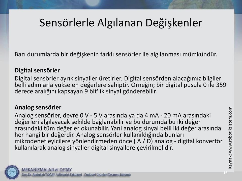 Analog sensörler Analog sensörler, devre 0 V - 5 V arasında ya da 4 ma - 20 ma arasındaki değerleri algılayacak şekilde bağlanabilir ve bu durumda bu iki değer arasındaki tüm değerler okunabilir.